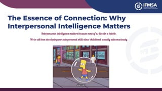 The Essence of Connection: Why
Interpersonal Intelligence Matters
Interpersonal intelligence matters because none of us lives in a bubble.
We've all been developing our interpersonal skills since childhood, usually subconsciously.
 