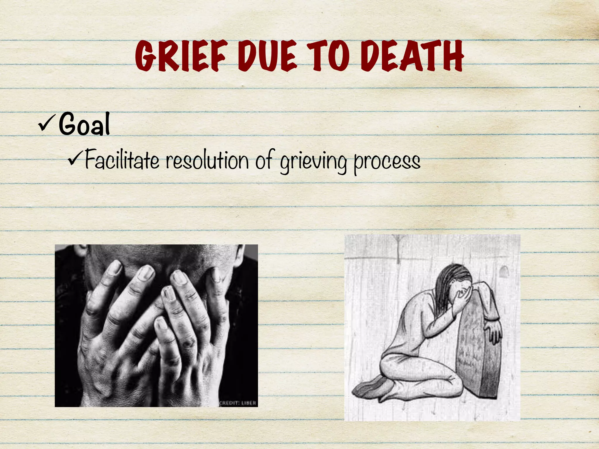 GRIEF DUE TO DEATH
ü Goal
ü Facilitate resolution of grieving process
 