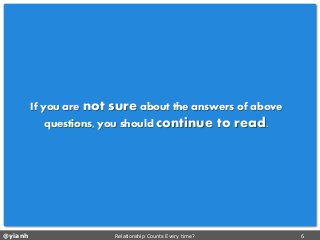 @yianh Relationship Counts Every time? 6 
If you are not sureabout the answers of above questions, you should continue to read.  