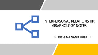 INTERPERSONAL RELATIONSHIP:
GRAPHOLOGY NOTES
DR.KRISHNA NAND TRIPATHI
 