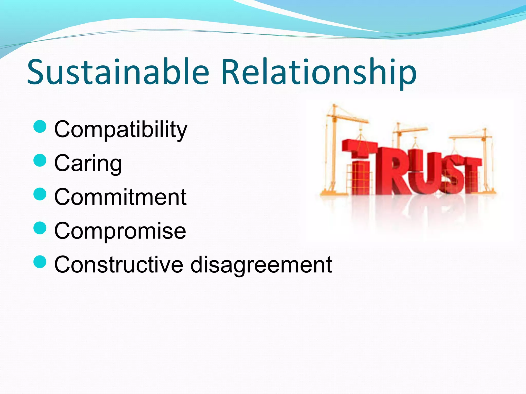 Sustainable Relationship
Compatibility
Caring
Commitment
Compromise
Constructive disagreement
 