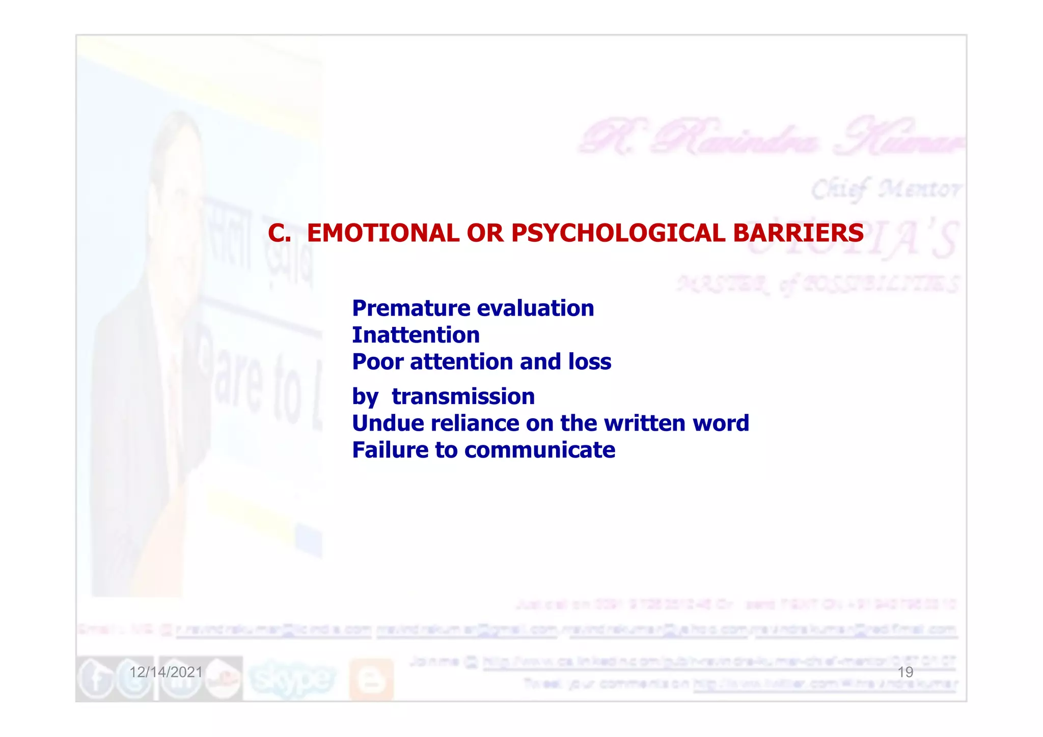 C. EMOTIONAL OR PSYCHOLOGICAL BARRIERS
Premature evaluation
Inattention
Poor attention and loss
12/14/2021 19
Poor attention and loss
by transmission
Undue reliance on the written word
Failure to communicate
 
