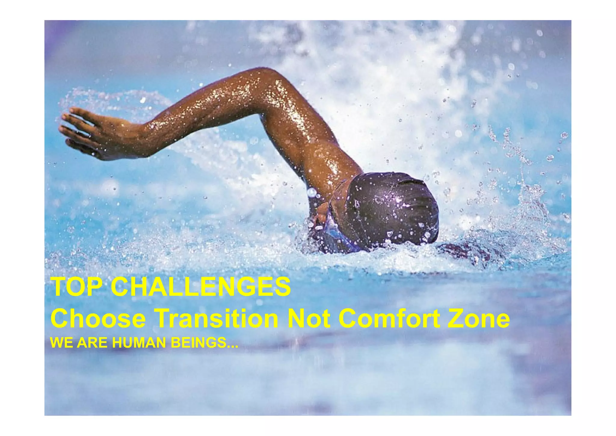 TOP CHALLENGES
Choose Transition Not Comfort Zone
WE ARE HUMAN BEINGS...
 