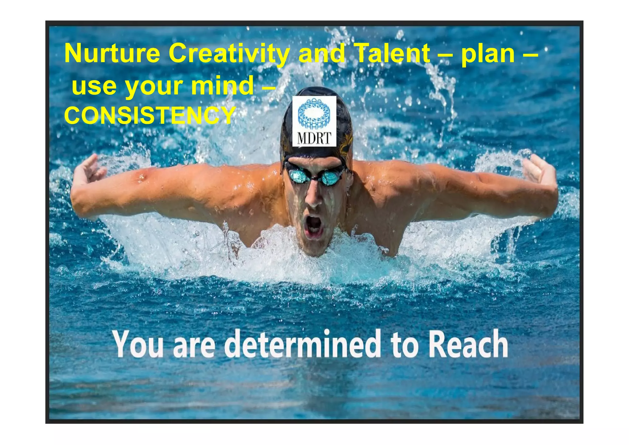 Nurture Creativity and Talent – plan –
use your mind –
CONSISTENCY
 