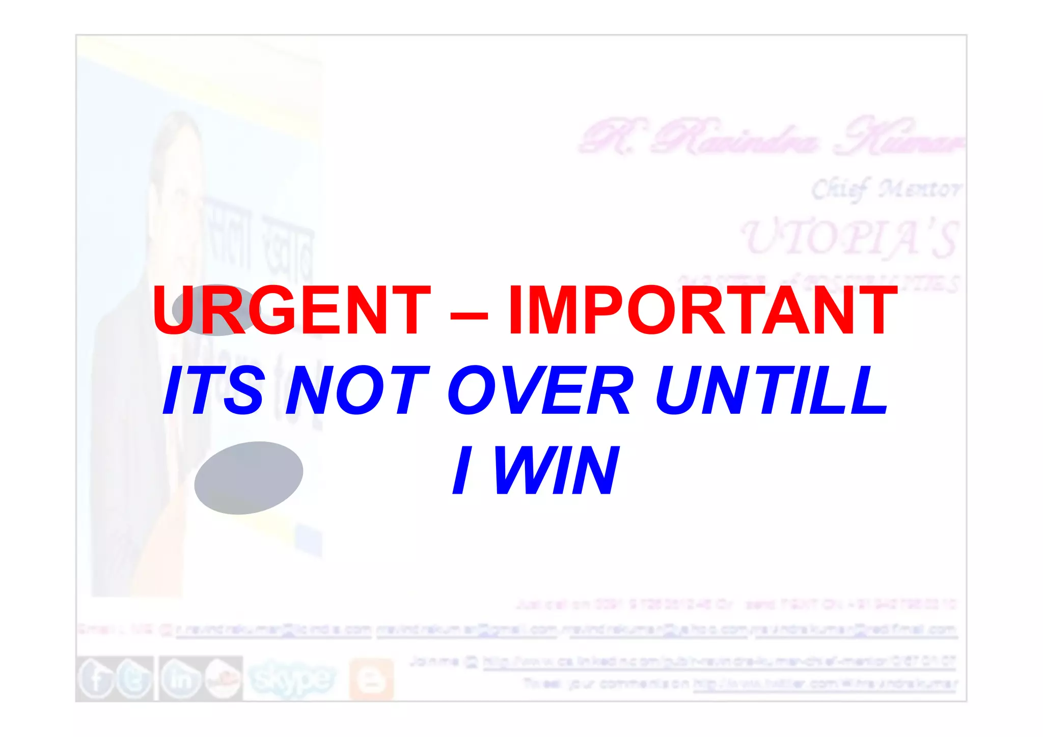URGENT – IMPORTANT
ITS NOT OVER UNTILL
ITS NOT OVER UNTILL
I WIN
 