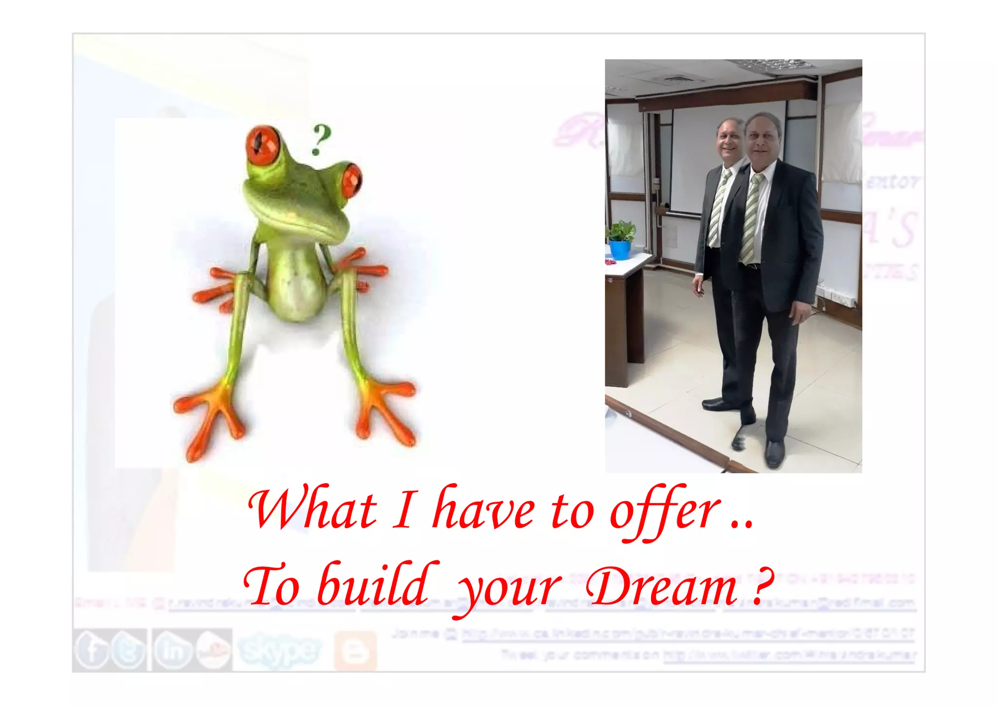 What I have to offer ..
To build your Dream ?
 