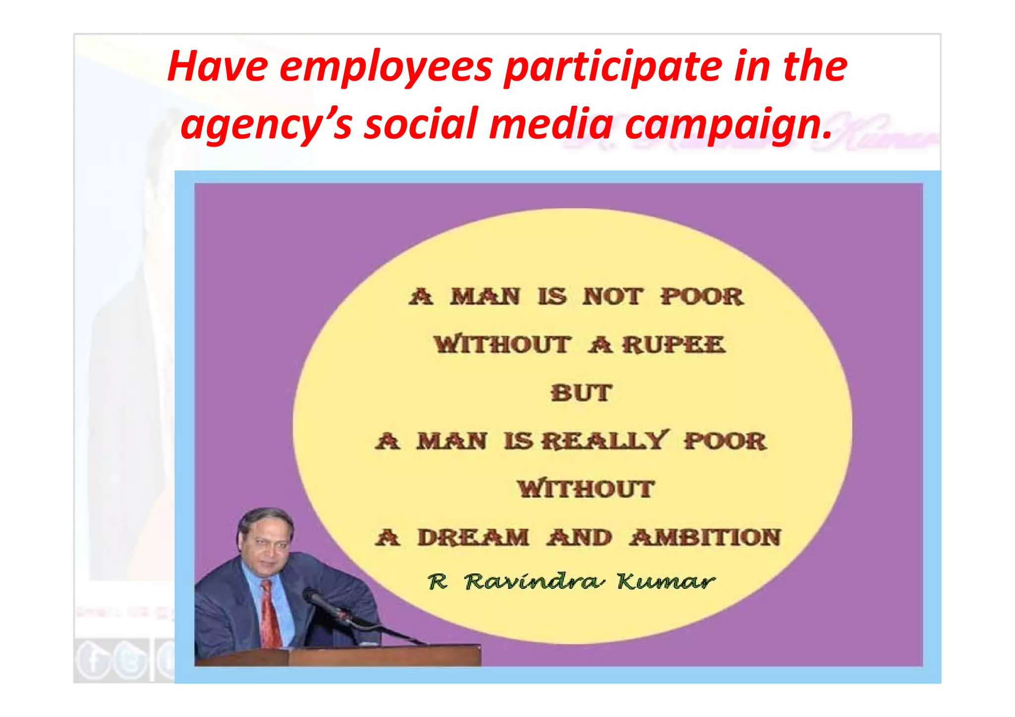 Have employees participate in the
agency’s social media campaign.
 
