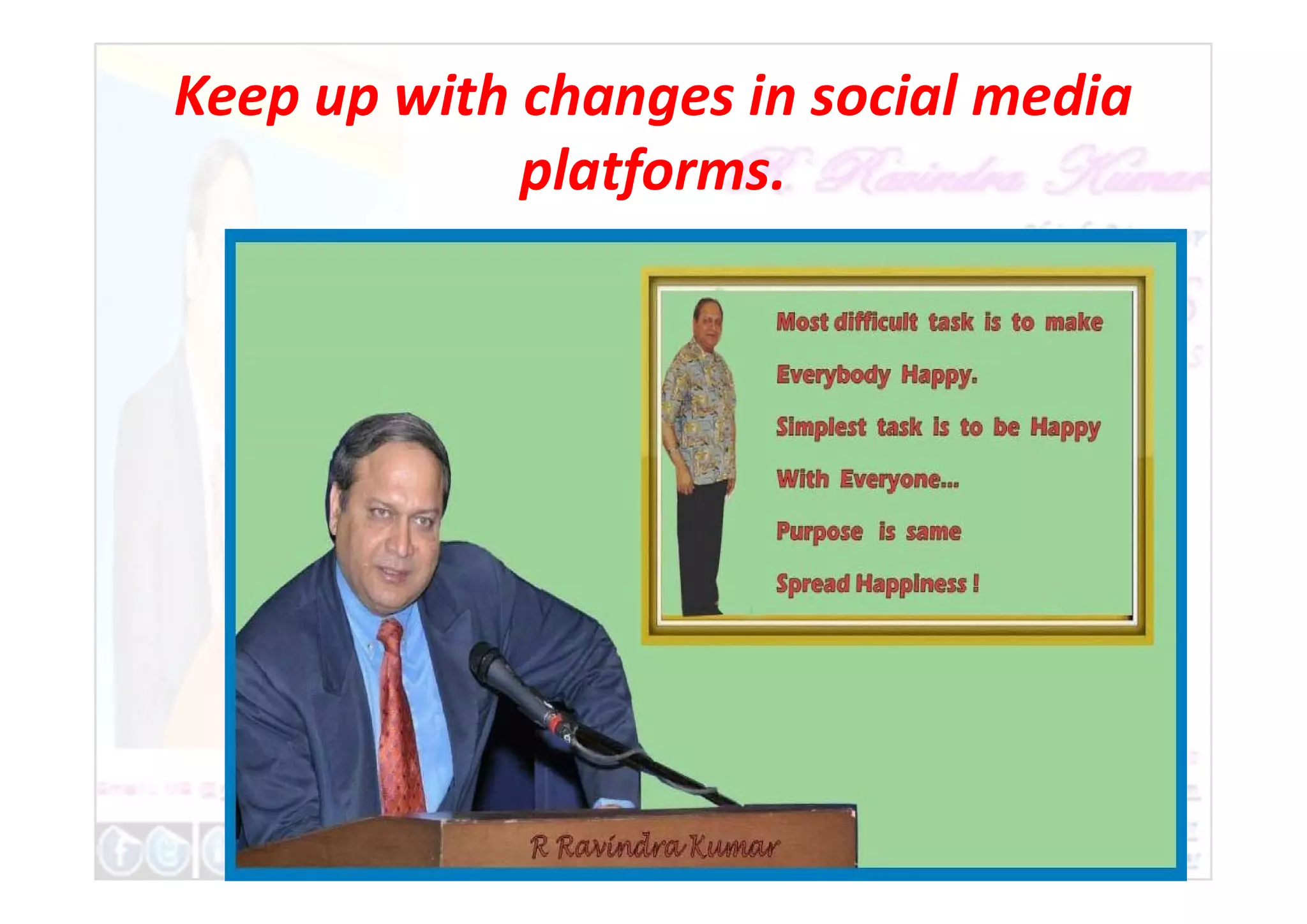 Keep up with changes in social media
platforms.
 