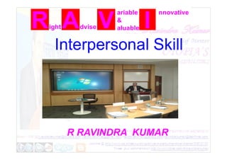 ight dvise
ariable
&
aluable
nnovative
Interpersonal Skill
R RAVINDRA KUMAR
 