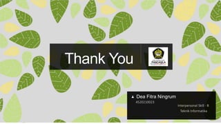 Thank You
Dea Fitra Ningrum
4520210023
Interpersonal Skill - B
Teknik Informatika
 