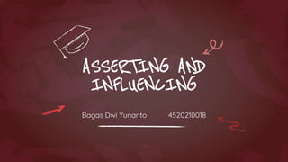 ASSERTING AND
INFLUENCING
Bagas Dwi Yunanto 4520210018
 