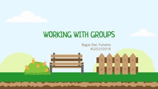 WORKING WITH GROUPS
Bagas Dwi Yunanto
4520210018
 