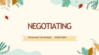 NEGOTIATING
Fikriansyah Tara Perdana 4520210049
 