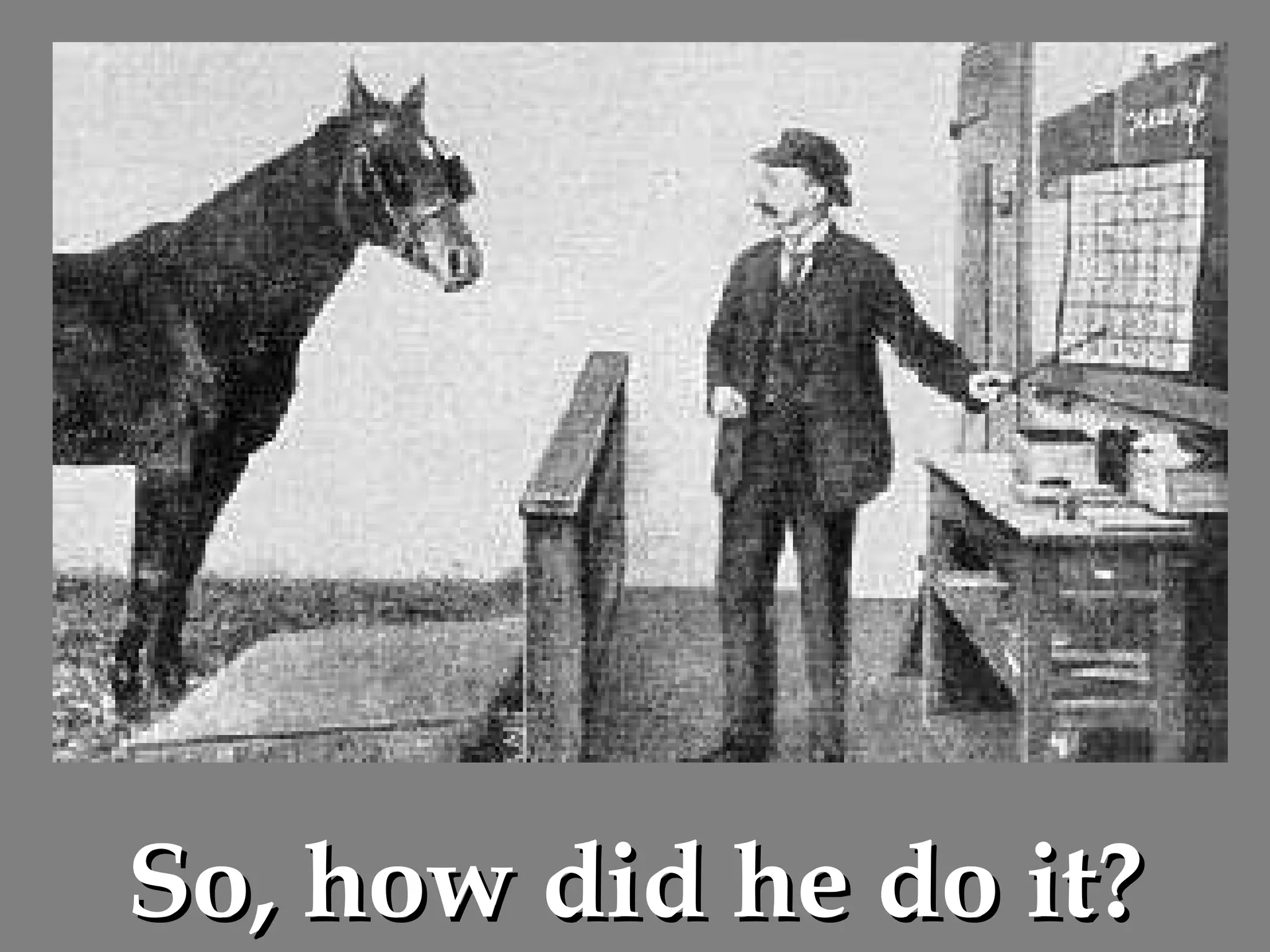 So, how did he do it? 