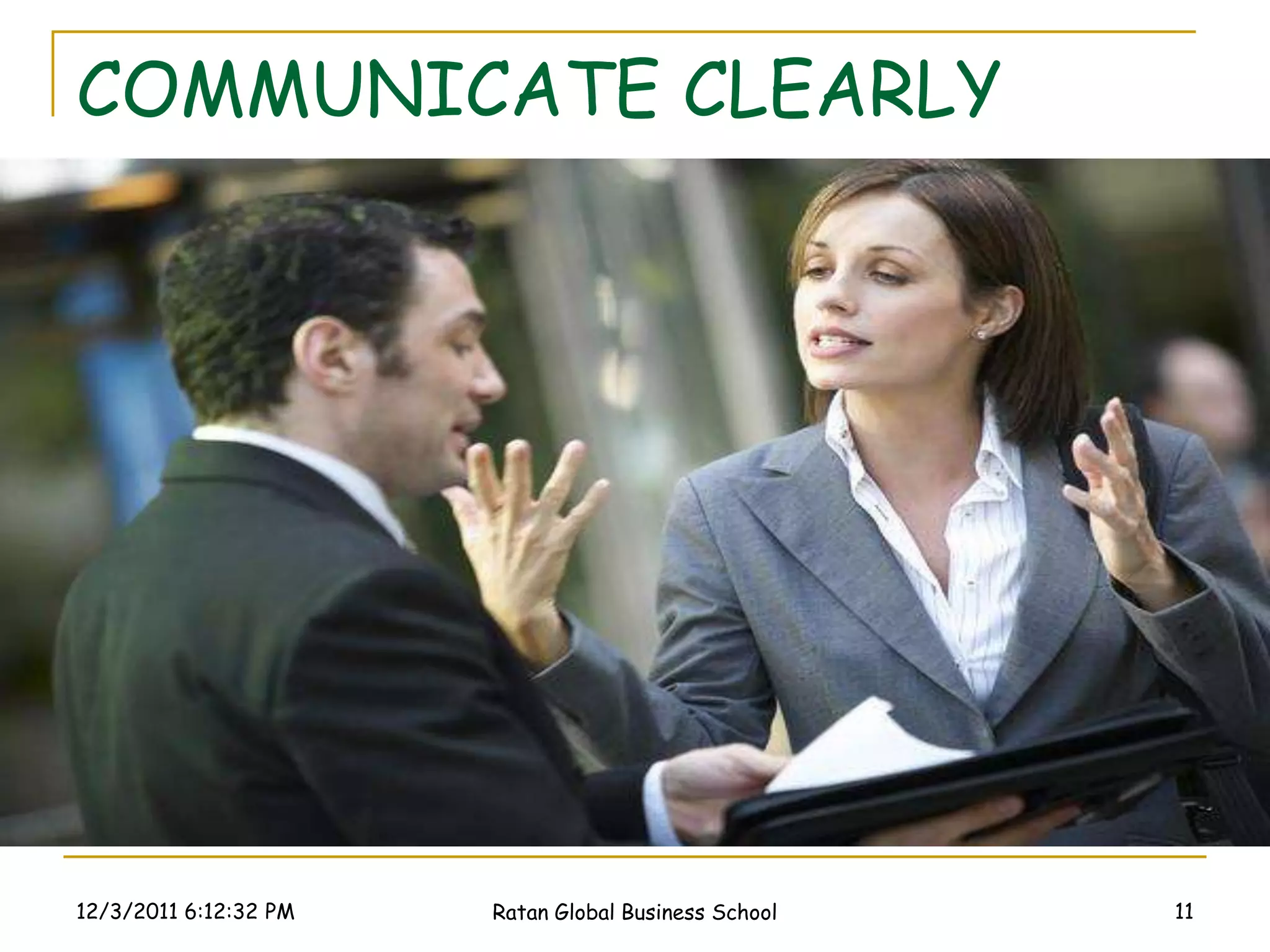 COMMUNICATE CLEARLY




12/3/2011 6:12:32 PM   Ratan Global Business School   11
 