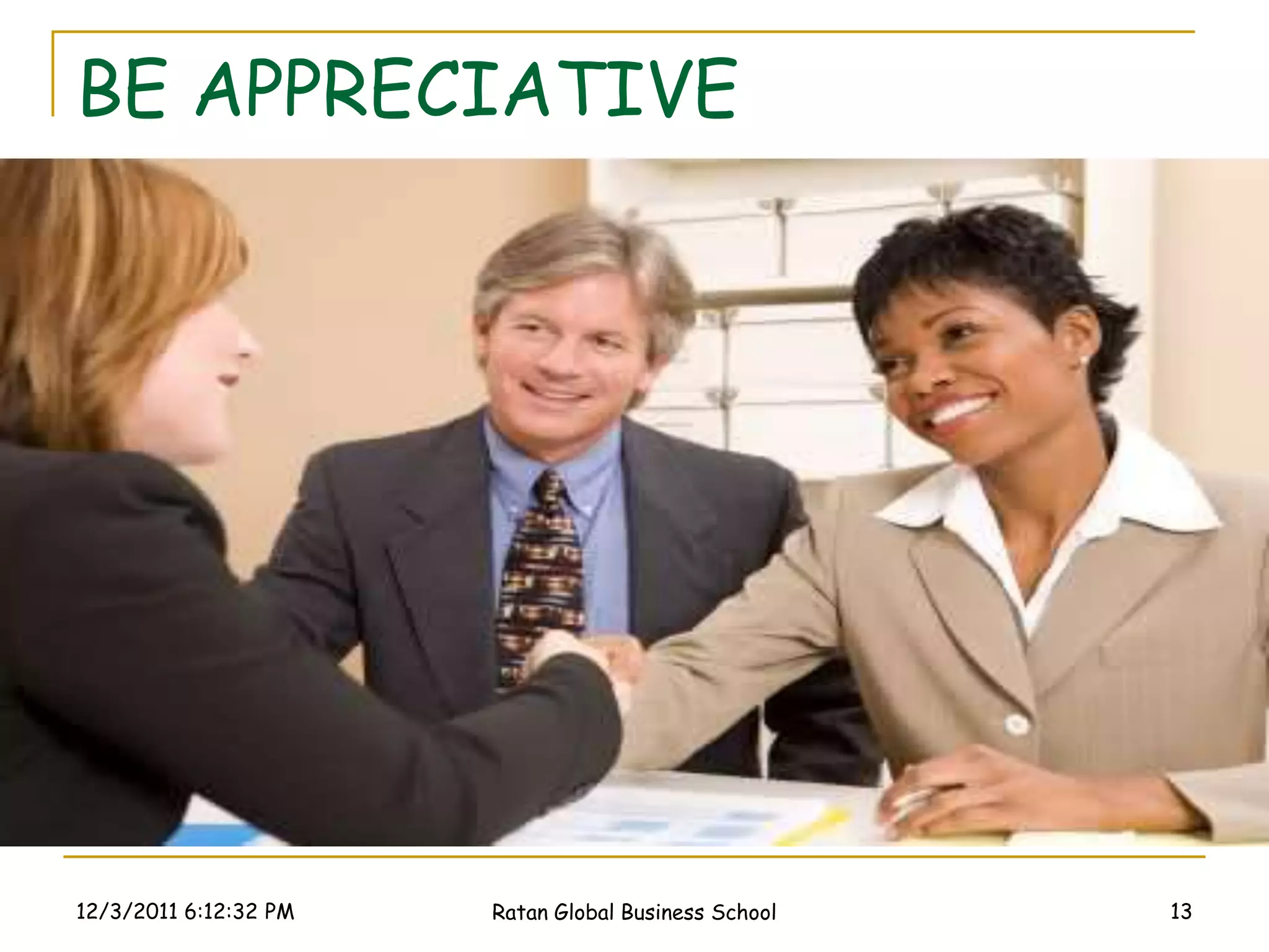 BE APPRECIATIVE




12/3/2011 6:12:32 PM   Ratan Global Business School   13
 