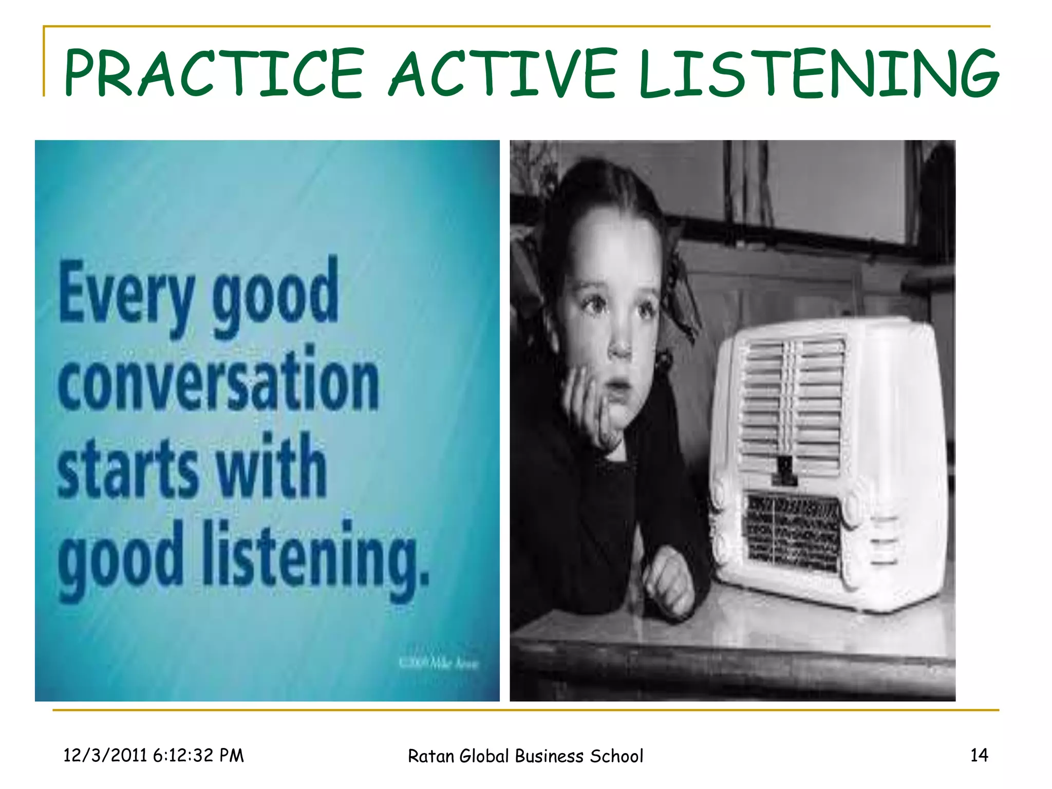 PRACTICE ACTIVE LISTENING




12/3/2011 6:12:32 PM   Ratan Global Business School   14
 