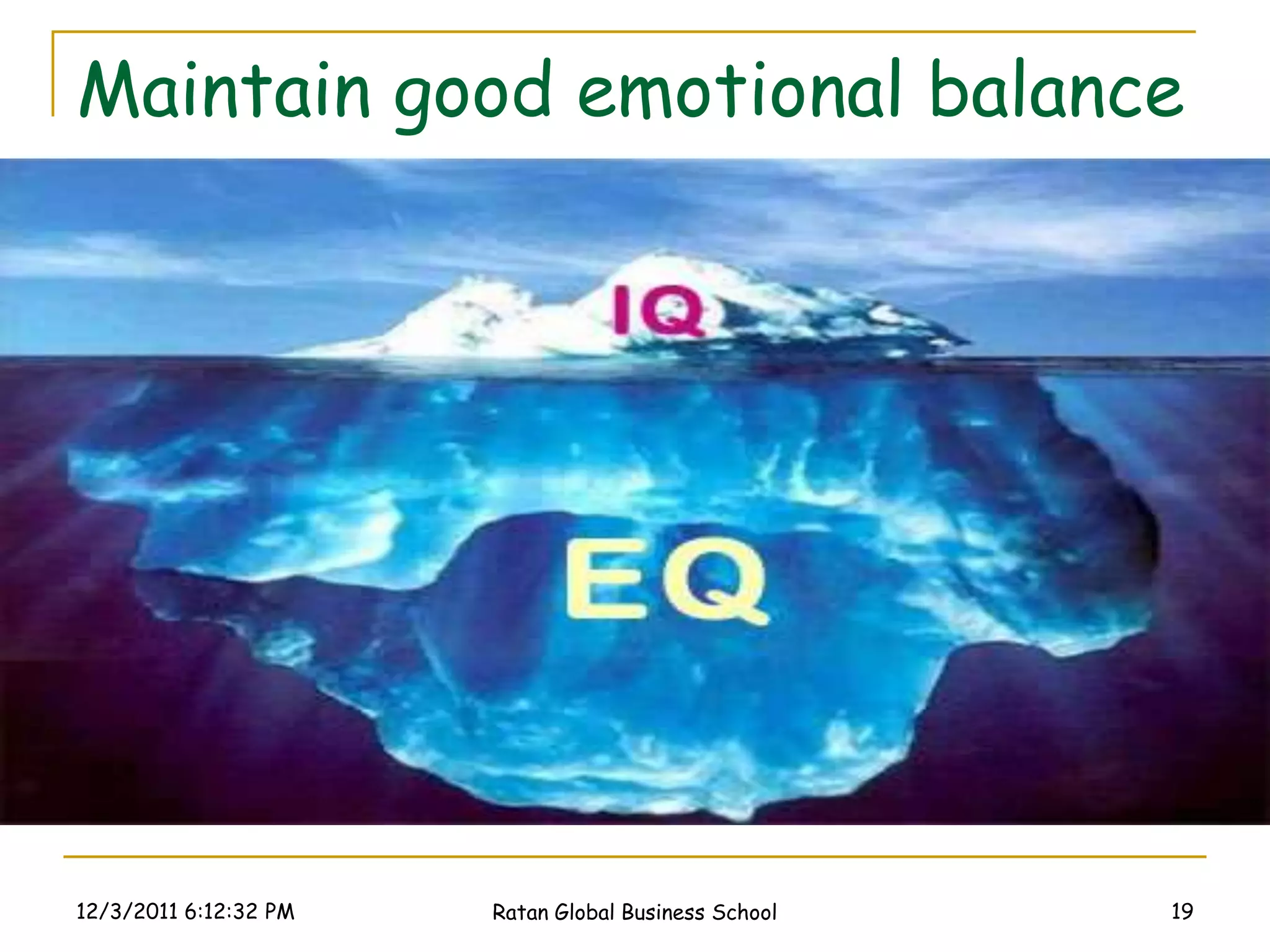 Maintain good emotional balance




12/3/2011 6:12:32 PM   Ratan Global Business School   19
 