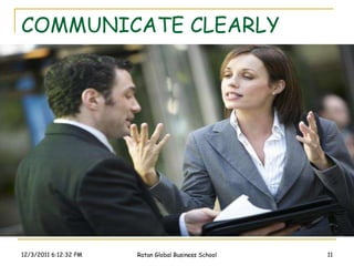 COMMUNICATE CLEARLY




12/3/2011 6:12:32 PM   Ratan Global Business School   11
 