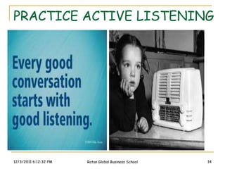 PRACTICE ACTIVE LISTENING




12/3/2011 6:12:32 PM   Ratan Global Business School   14
 