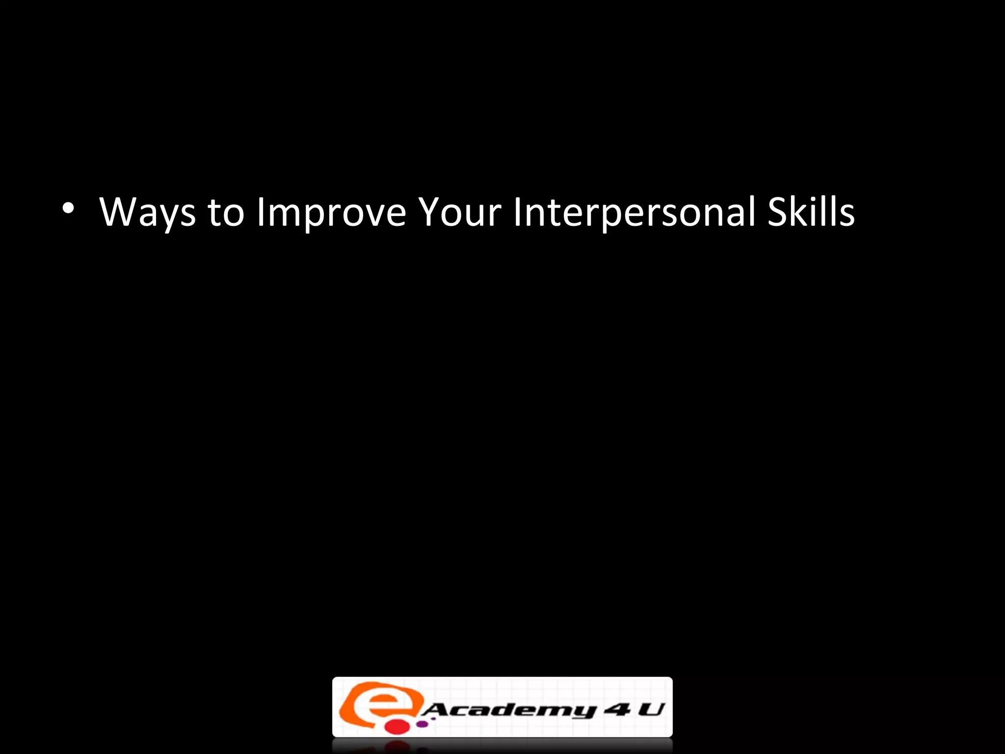 • Ways to Improve Your Interpersonal Skills
 