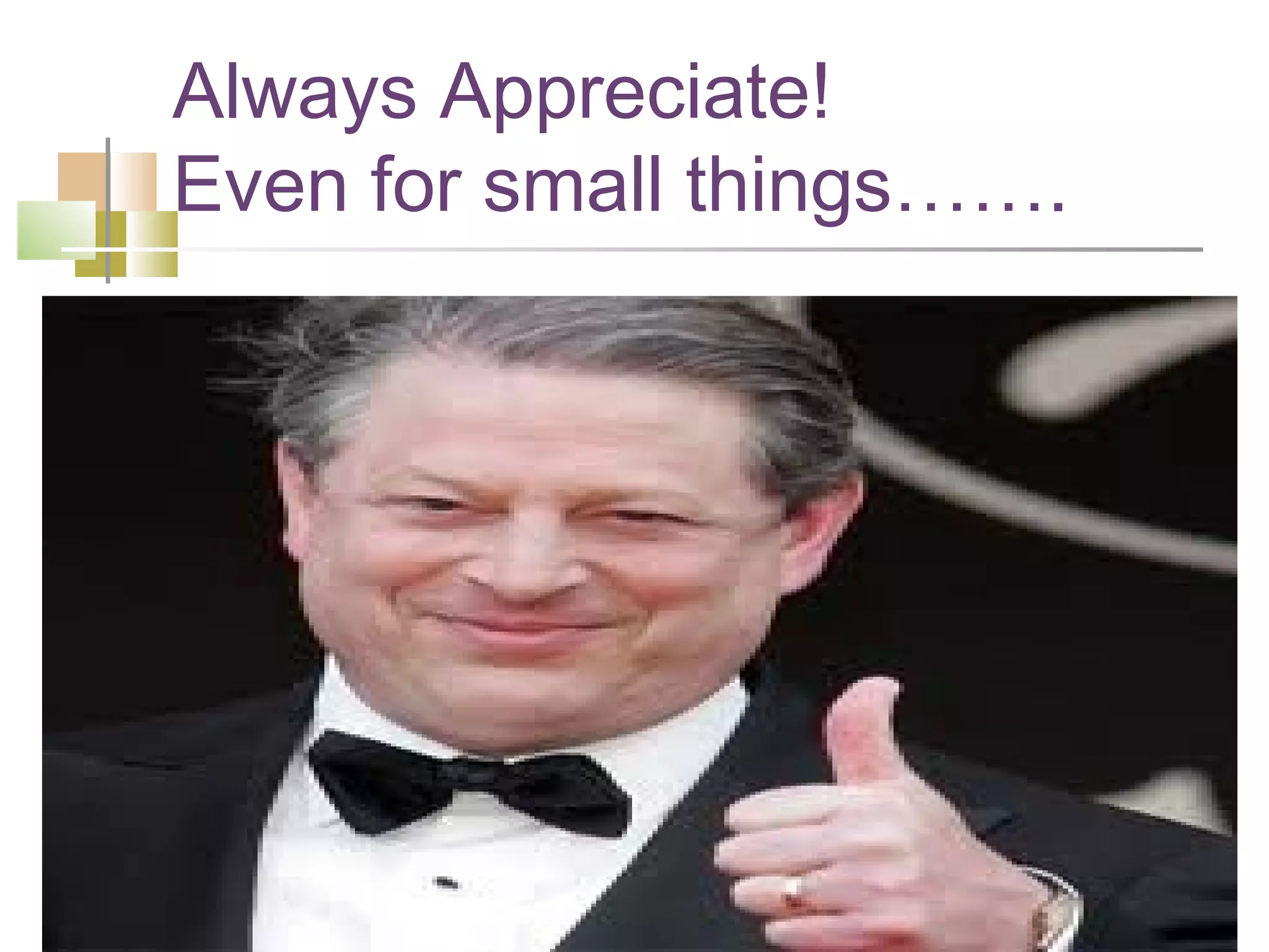 Always Appreciate!
Even for small things…….
 