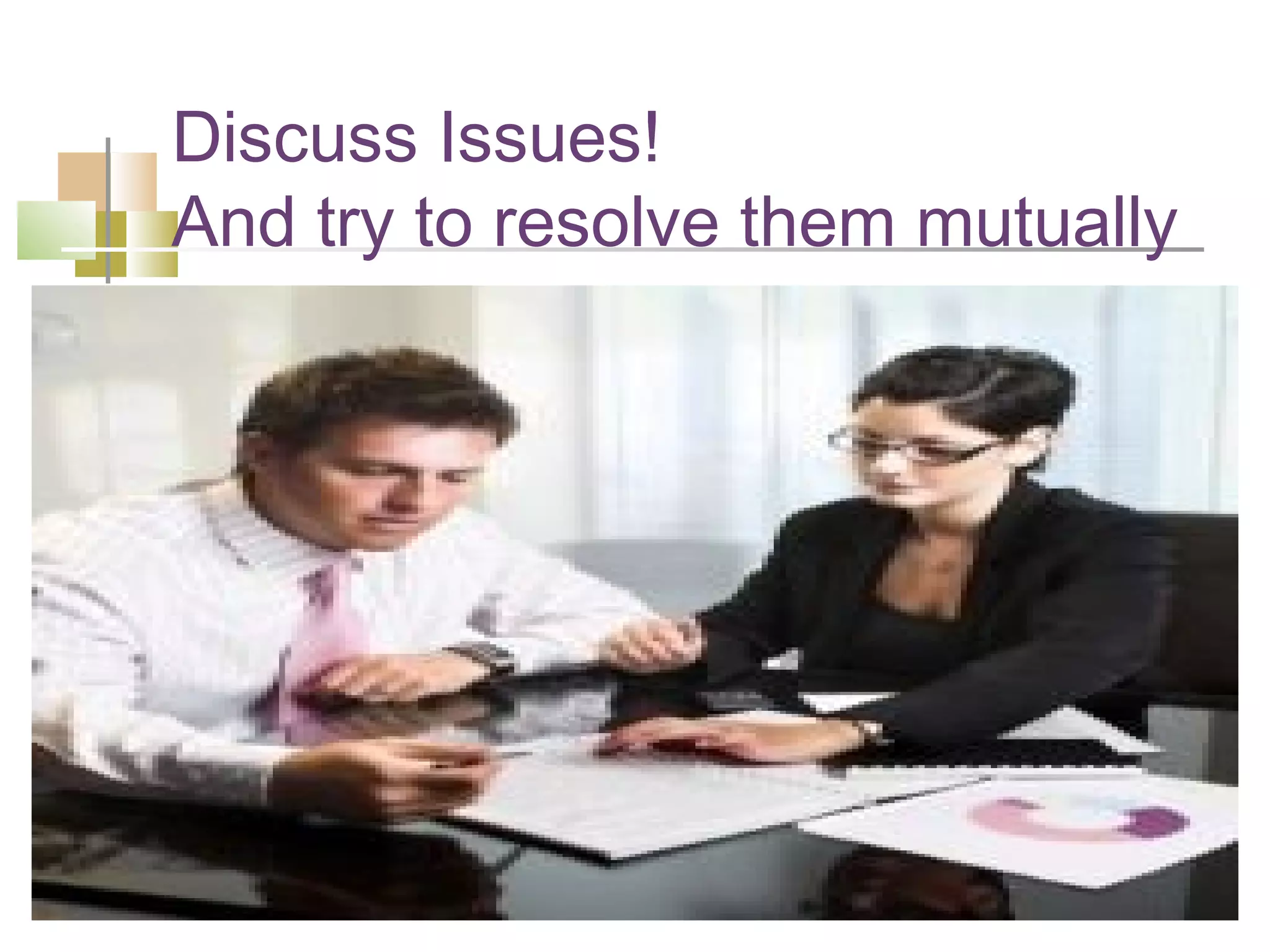 Discuss Issues!
And try to resolve them mutually
 