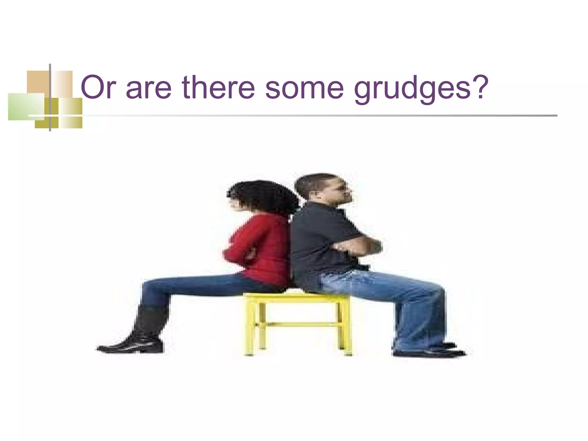 Or are there some grudges?
 