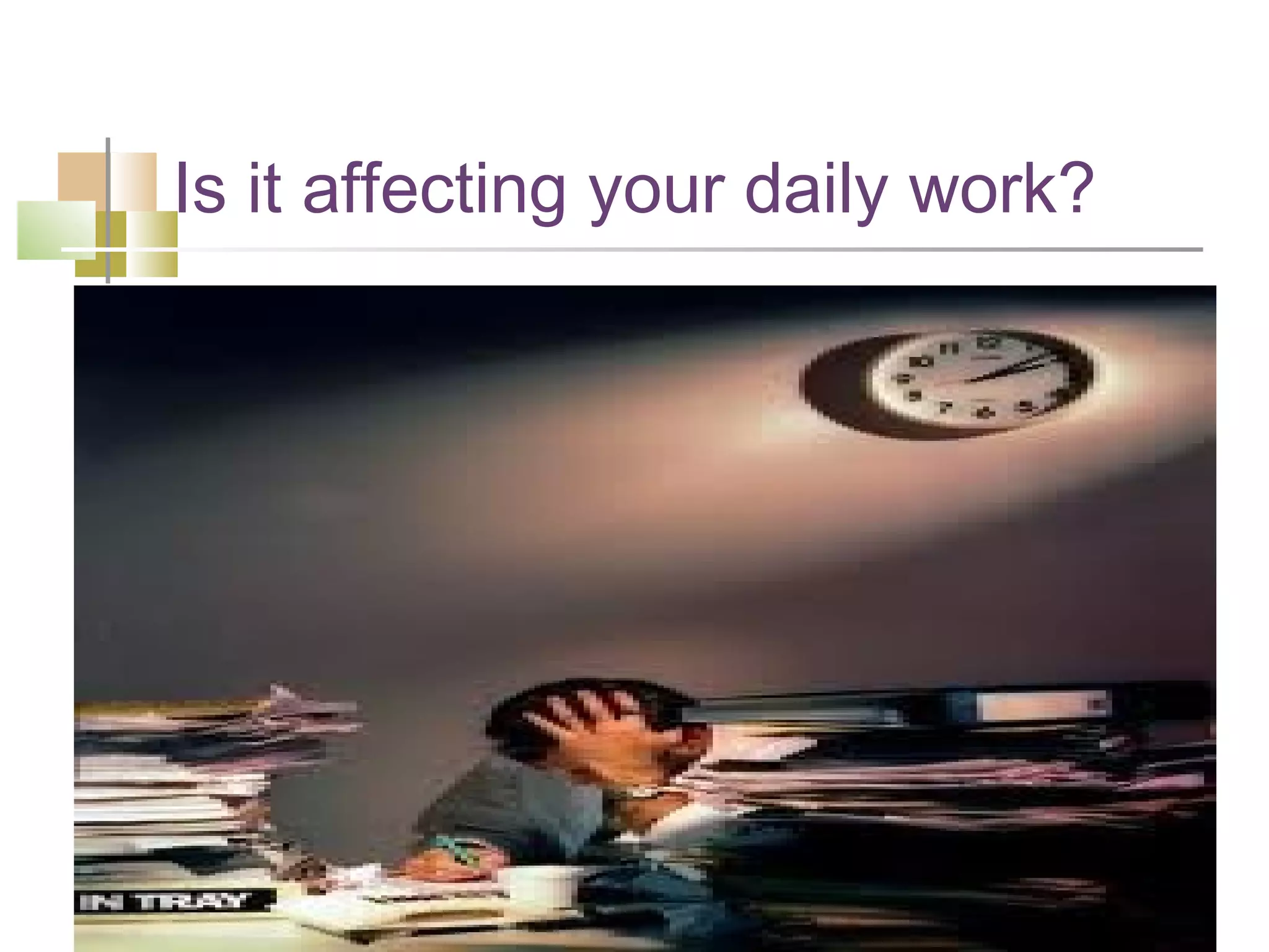 Is it affecting your daily work?
 