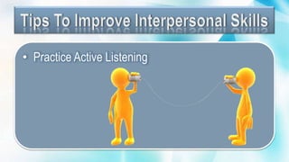 • Practice Active Listening
 