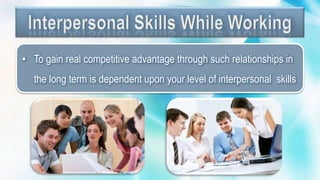 • To gain real competitive advantage through such relationships in
the long term is dependent upon your level of interpersonal skills
 