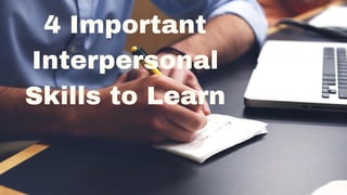 4 Important
Interpersonal
Skills to Learn
 