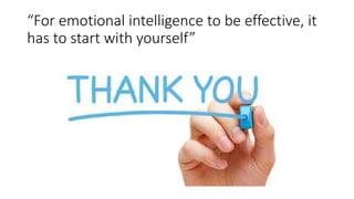 “For emotional intelligence to be effective, it
has to start with yourself”
 