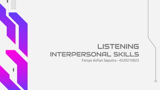 Farsya Asfian Saputra - 4520210025
LISTENING
INTERPERSONAL SKILLS
 