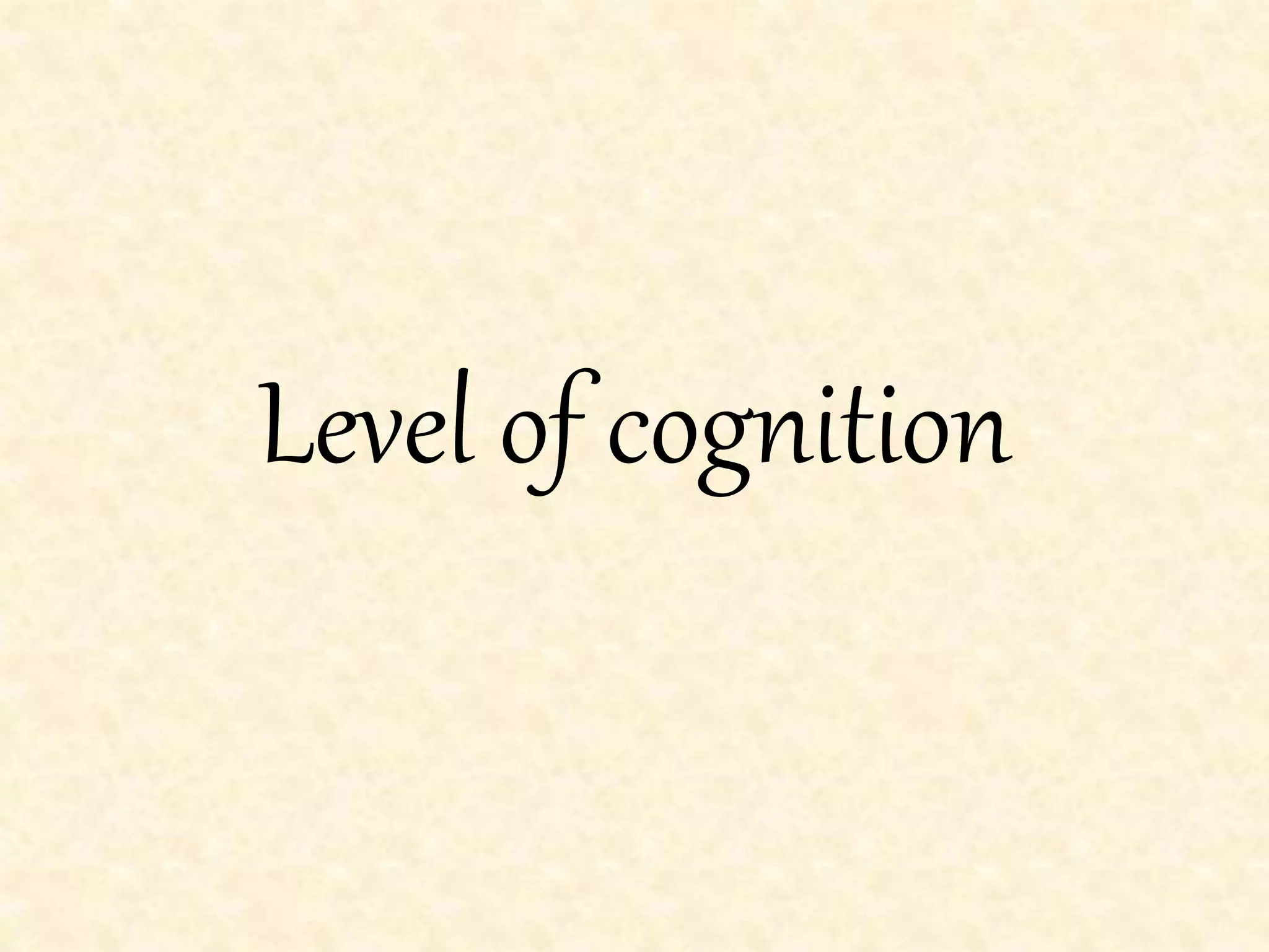 Level of cognition
 