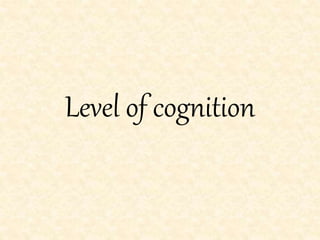 Level of cognition
 