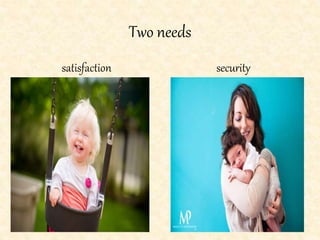 Two needs
satisfaction security
 