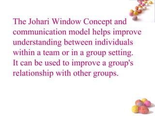 The Johari Window Concept and communication model helps improve understanding between individuals within a team or in a gr...