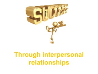 Through interpersonal
relationships
 