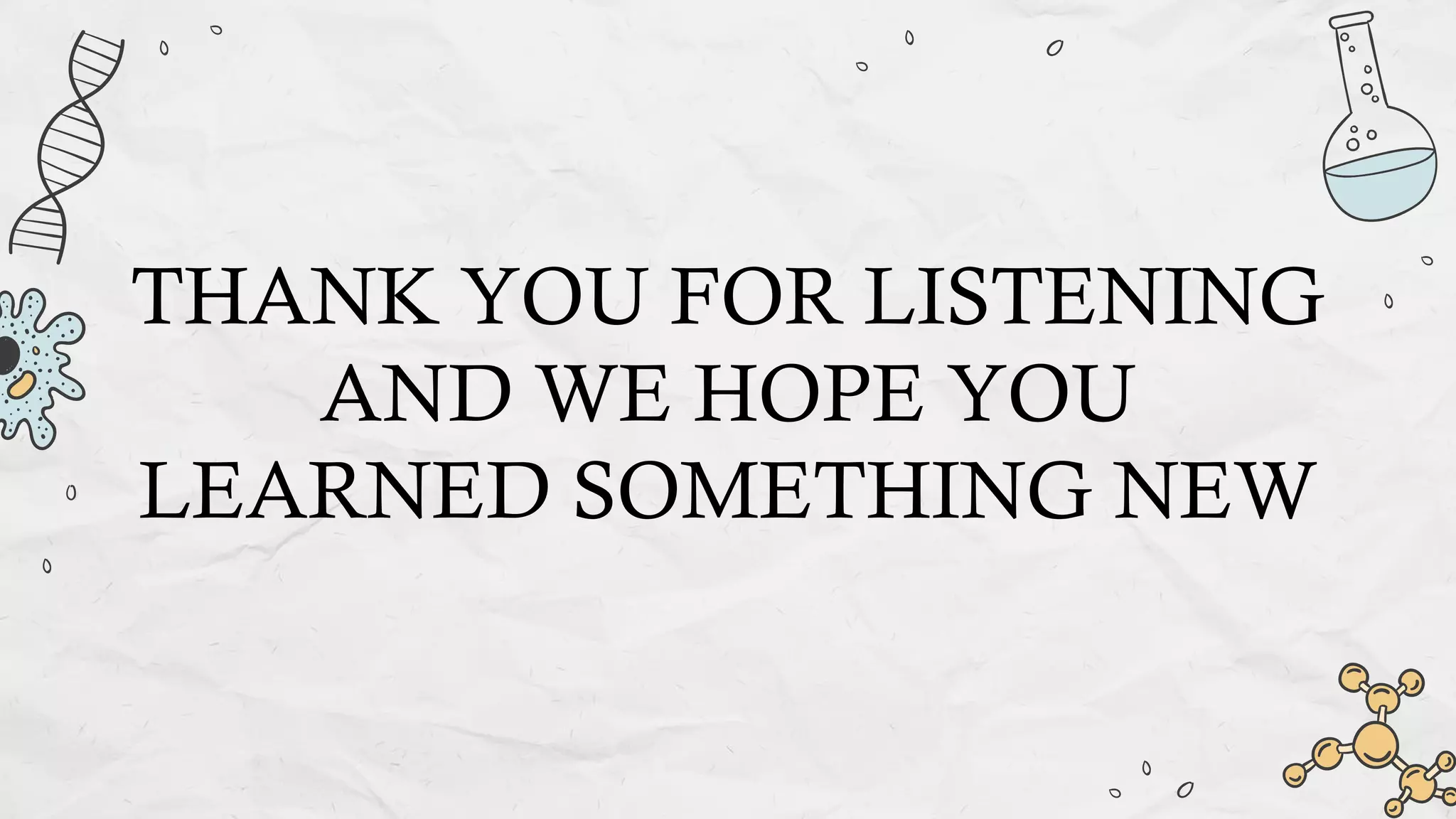 THANK YOU FOR LISTENING
AND WE HOPE YOU
LEARNED SOMETHING NEW
 