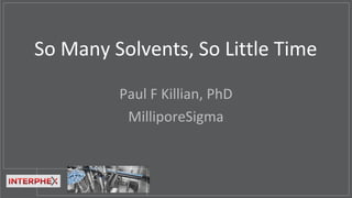 So Many Solvents, So Little Time
Paul F Killian, PhD
MilliporeSigma
 