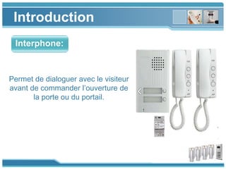 www.themegallery.com
Introduction
Permet de dialoguer avec le visiteur
avant de commander l’ouverture de
la porte ou du portail.
Interphone:
 