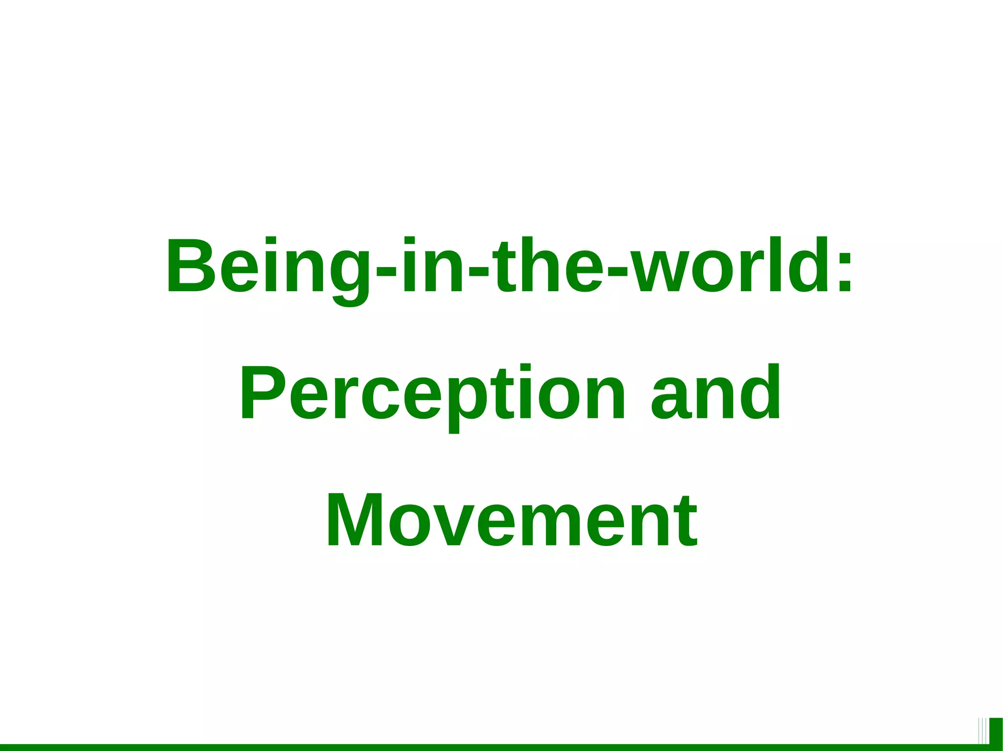 Being-in-the-world:
Perception and
Movement
 