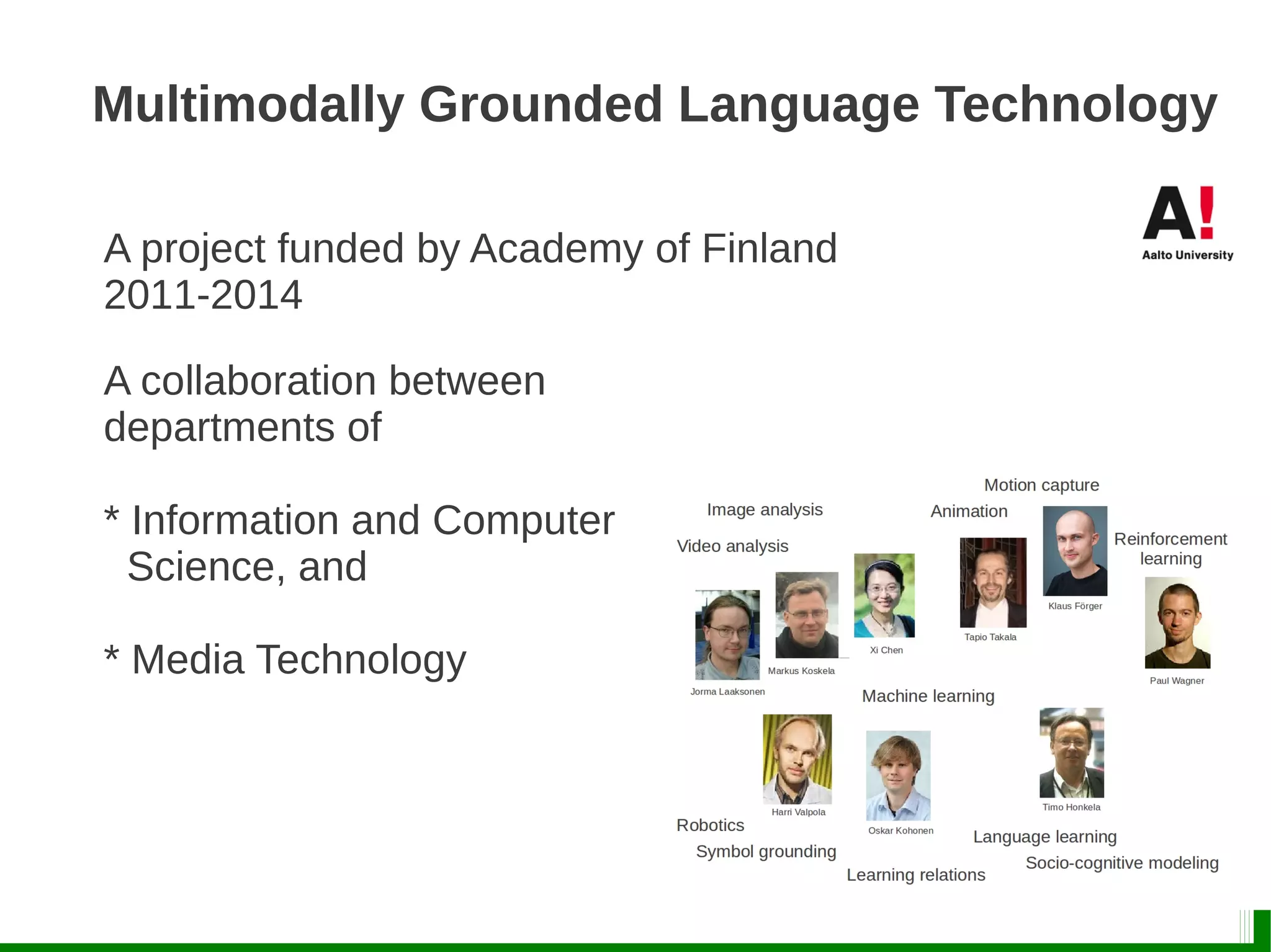 Multimodally Grounded Language Technology
A project funded by Academy of Finland
2011-2014
A collaboration between
departments of
* Information and Computer
Science, and
* Media Technology
 