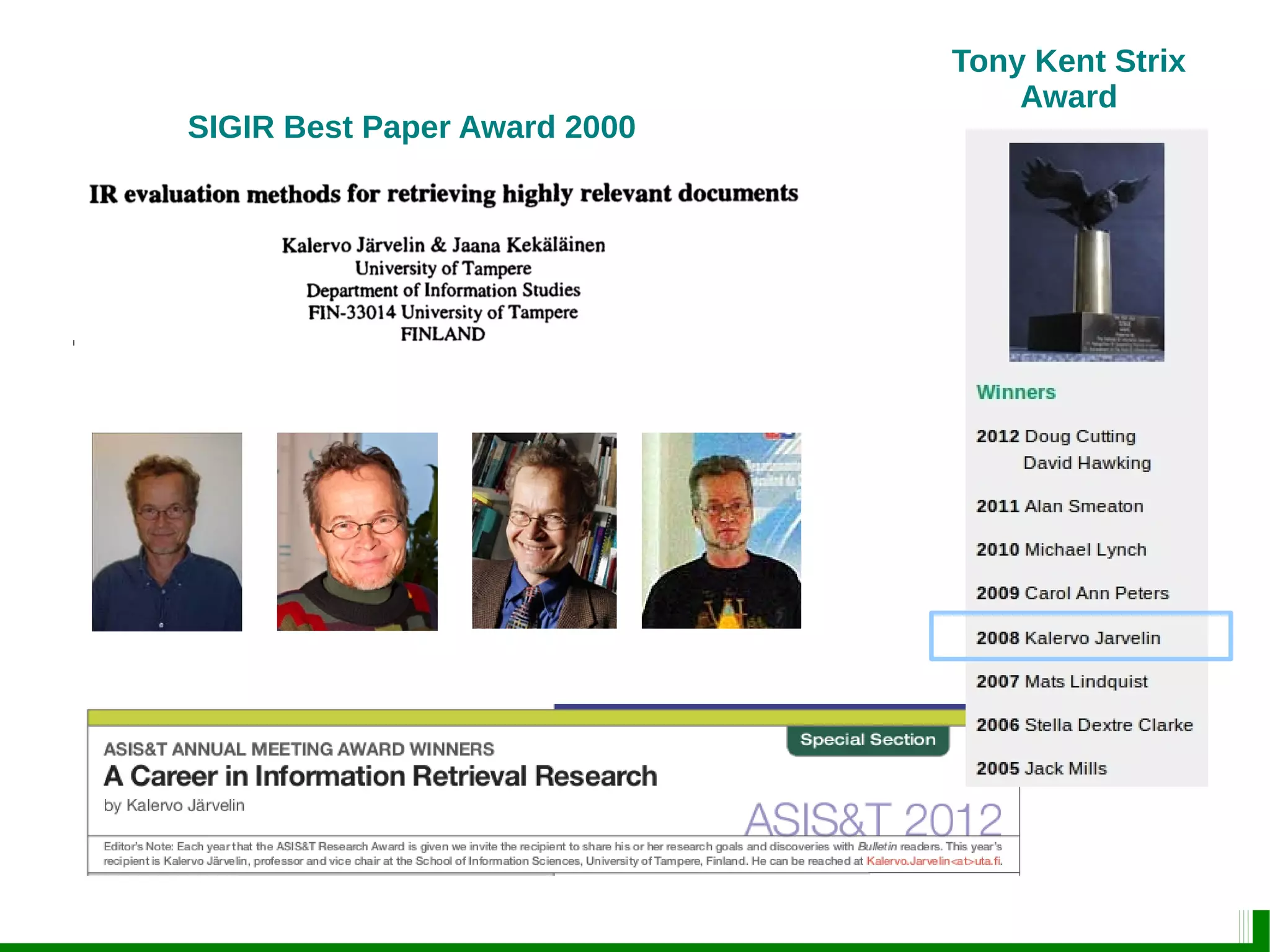 SIGIR Best Paper Award 2000
Kalervo Järvelin & Jaana Kekäläinen:
IR evaluation methods for retrieving
highly relevant documents.
Tony Kent Strix
Award
 