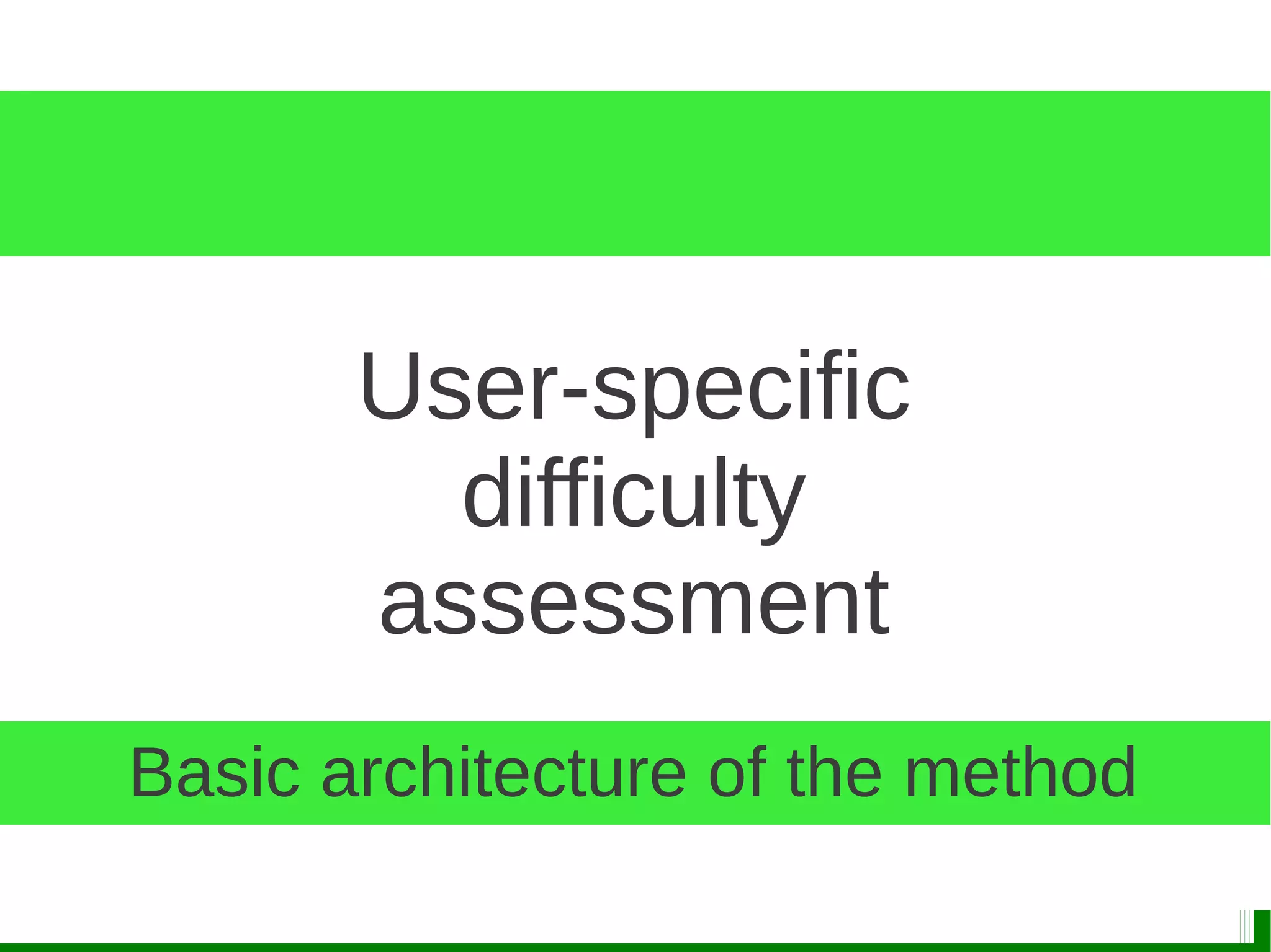 User-specific
difficulty
assessment
Basic architecture of the method
 