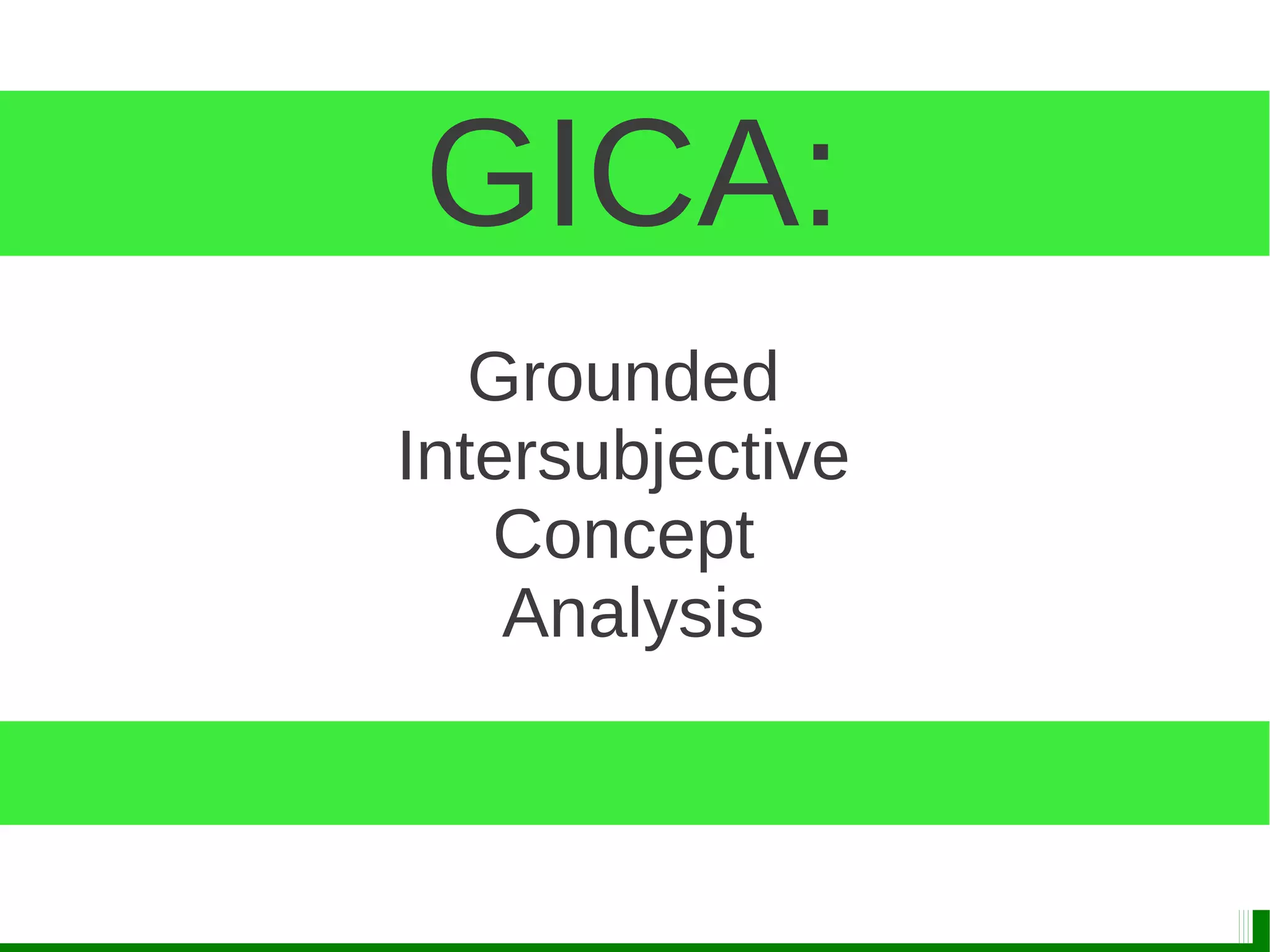 GICA:
Grounded
Intersubjective
Concept
Analysis
 