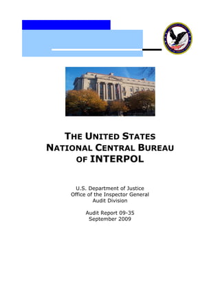 THE UNITED STATES
NATIONAL CENTRAL BUREAU
OF INTERPOL
U.S. Department of Justice
Office of the Inspector General
Audit Division
Audit Report 09-35
September 2009
 