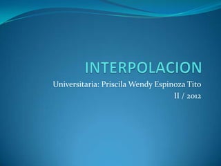 Universitaria: Priscila Wendy Espinoza Tito
                                   II / 2012
 