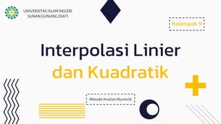 Kelompok 9
Interpolasi Linier
dan Kuadratik
Metode Analisis Numerik
UNIVERSITAS ISLAM NEGERI
SUNANGUNUNGDJATI
 